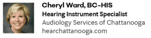 Cheryl Ward, BC-HIS Hearing Instrument Specialist Audiology Services of Chattanooga hearchattanooga.com 