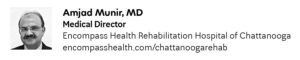 Amjad Munir, MD Medical Director Encompass Health Rehabilitation Hospital of Chattanooga