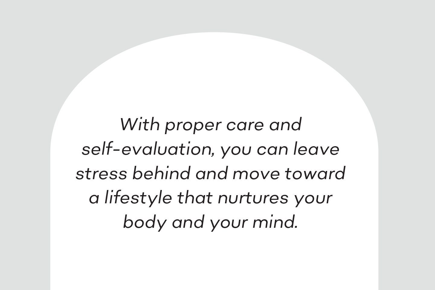 With proper care and self-evaluation, you can leave stress behind and move toward a lifestyle that nurtures your body and your mind.